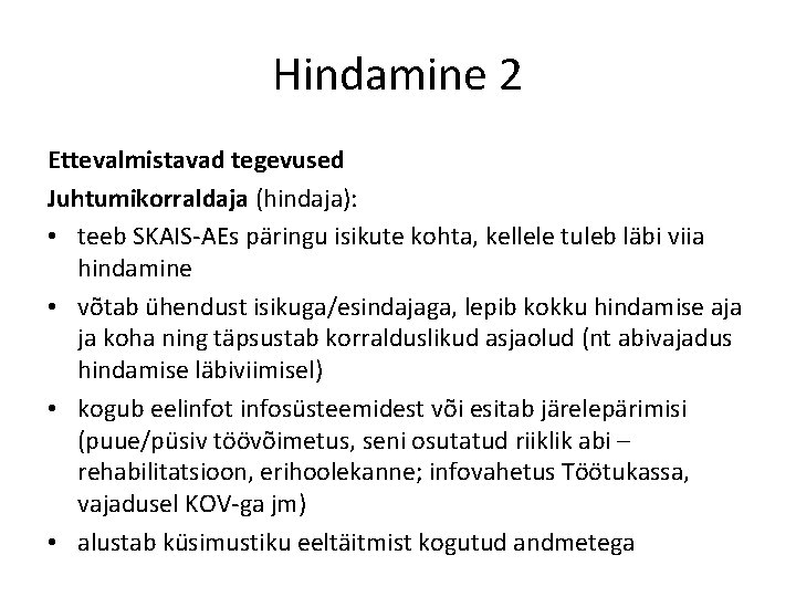 Hindamine 2 Ettevalmistavad tegevused Juhtumikorraldaja (hindaja): • teeb SKAIS-AEs päringu isikute kohta, kellele tuleb