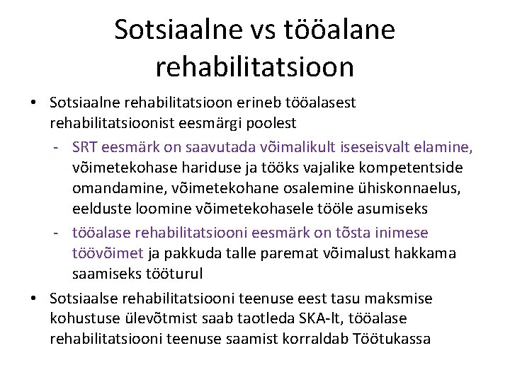 Sotsiaalne vs tööalane rehabilitatsioon • Sotsiaalne rehabilitatsioon erineb tööalasest rehabilitatsioonist eesmärgi poolest - SRT