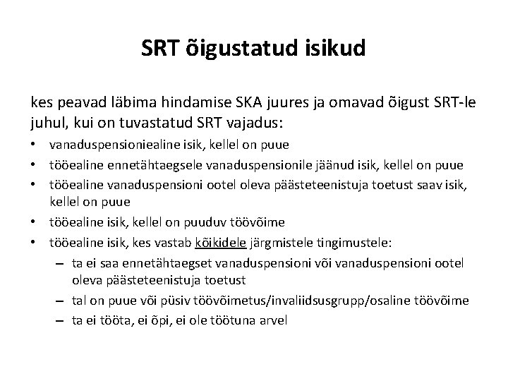 SRT õigustatud isikud kes peavad läbima hindamise SKA juures ja omavad õigust SRT-le juhul,