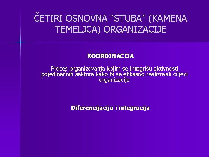 ČETIRI OSNOVNA “STUBA” (KAMENA TEMELJCA) ORGANIZACIJE KOORDINACIJA Proces organizovanja kojim se integrišu aktivnosti pojedinačnih