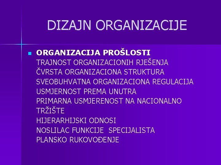 DIZAJN ORGANIZACIJE n ORGANIZACIJA PROŠLOSTI TRAJNOST ORGANIZACIONIH RJEŠENJA ČVRSTA ORGANIZACIONA STRUKTURA SVEOBUHVATNA ORGANIZACIONA REGULACIJA