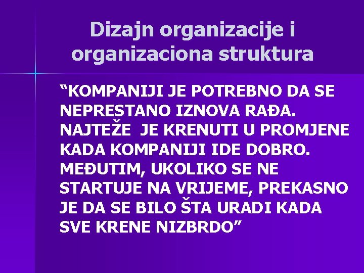 Dizajn organizacije i organizaciona struktura “KOMPANIJI JE POTREBNO DA SE NEPRESTANO IZNOVA RAĐA. NAJTEŽE