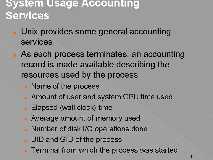 System Usage Accounting Services Unix provides some general accounting services As each process terminates,