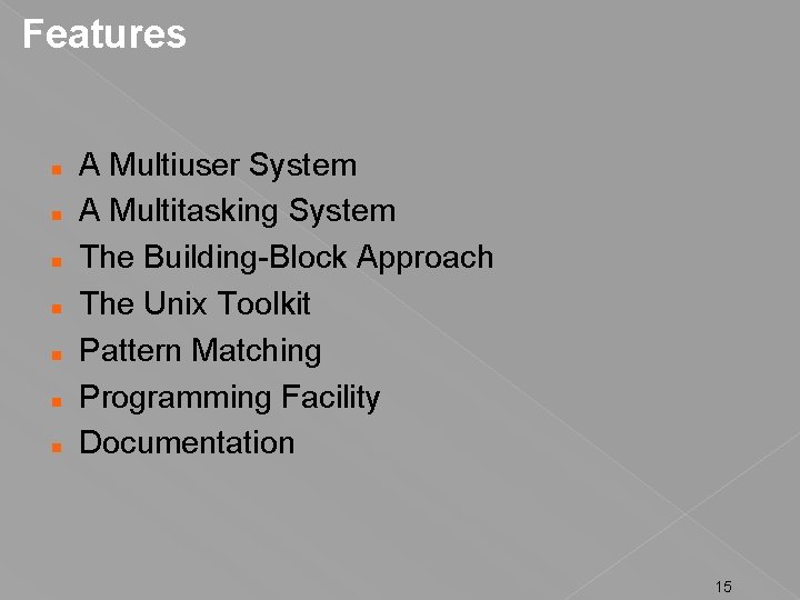 Features A Multiuser System A Multitasking System The Building-Block Approach The Unix Toolkit Pattern