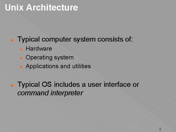 Unix Architecture Typical computer system consists of: Hardware Operating system Applications and utilities Typical