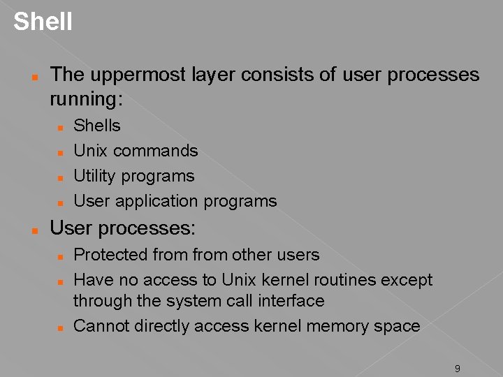 Shell The uppermost layer consists of user processes running: Shells Unix commands Utility programs