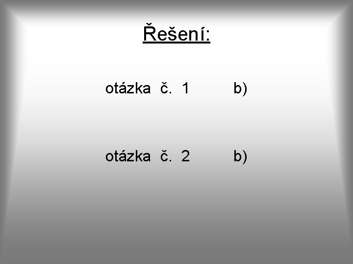 Řešení: otázka č. 1 b) otázka č. 2 b) 