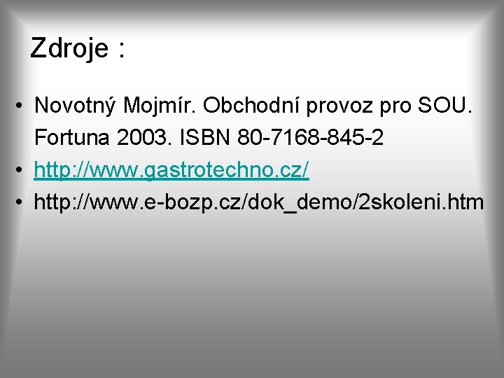 Zdroje : • Novotný Mojmír. Obchodní provoz pro SOU. Fortuna 2003. ISBN 80 -7168