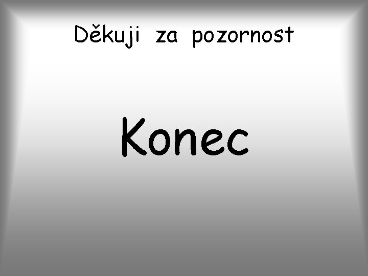 Děkuji za pozornost Konec 