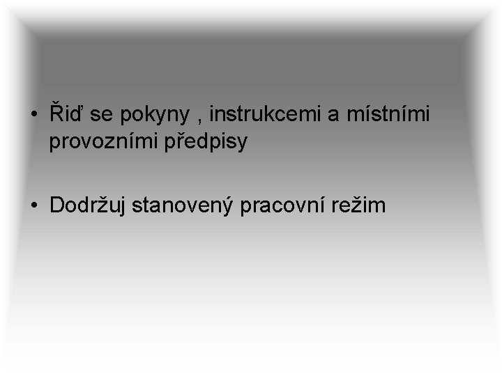  • Řiď se pokyny , instrukcemi a místními provozními předpisy • Dodržuj stanovený