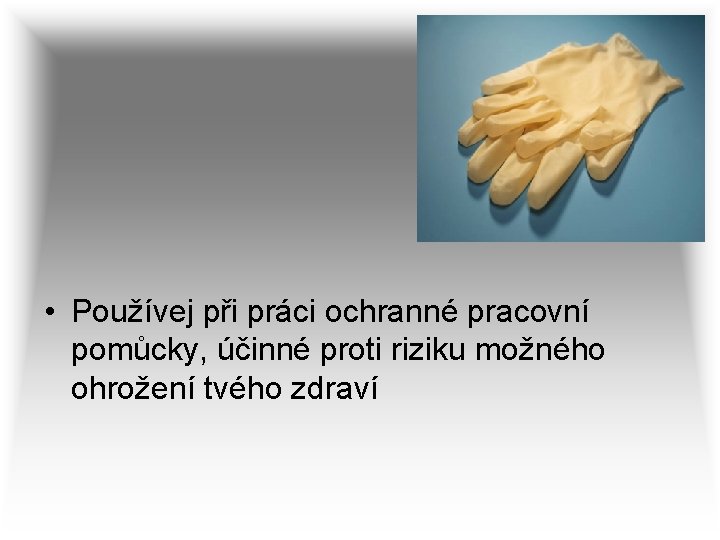  • Používej při práci ochranné pracovní pomůcky, účinné proti riziku možného ohrožení tvého