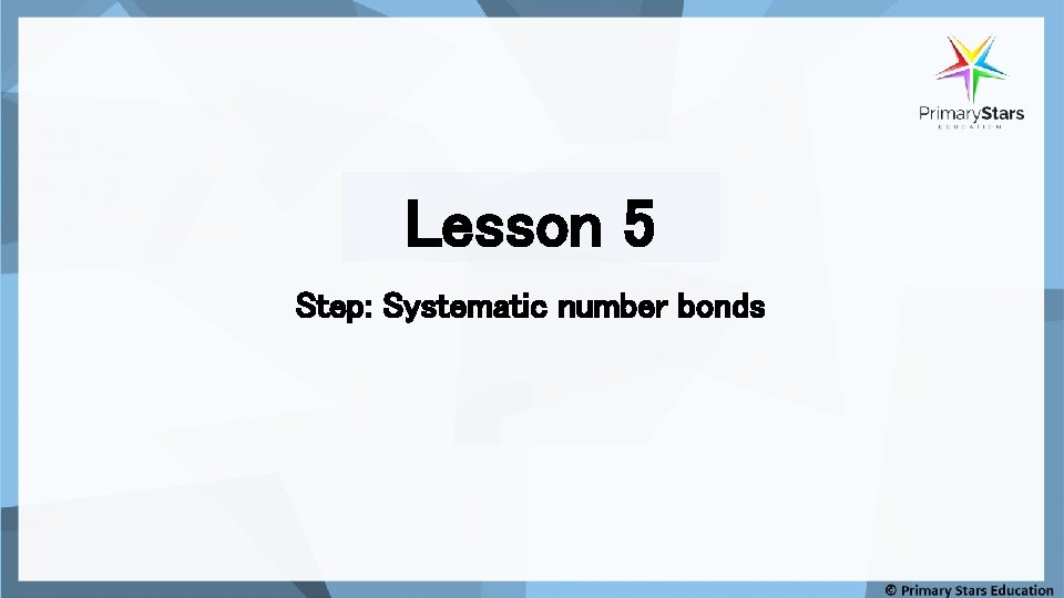 Lesson 5 Step: Systematic number bonds 