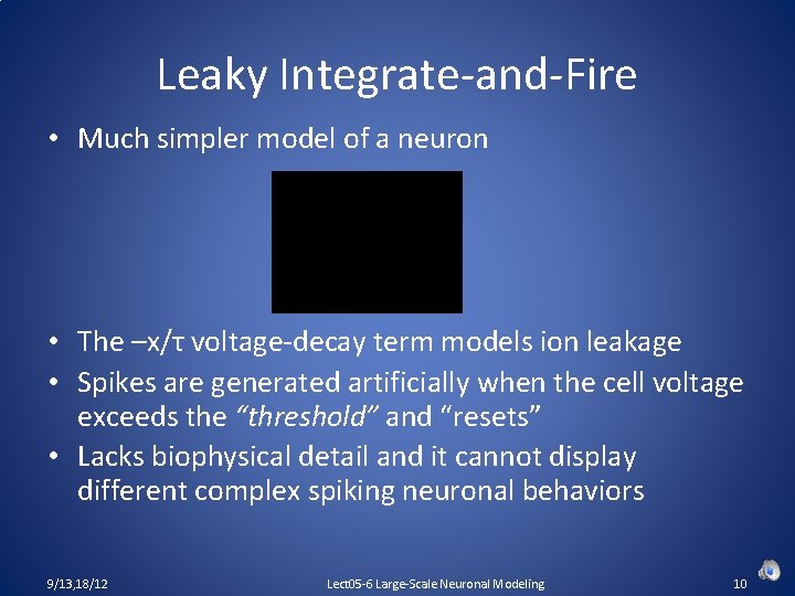 Leaky Integrate-and-Fire • Much simpler model of a neuron • The –x/τ voltage-decay term