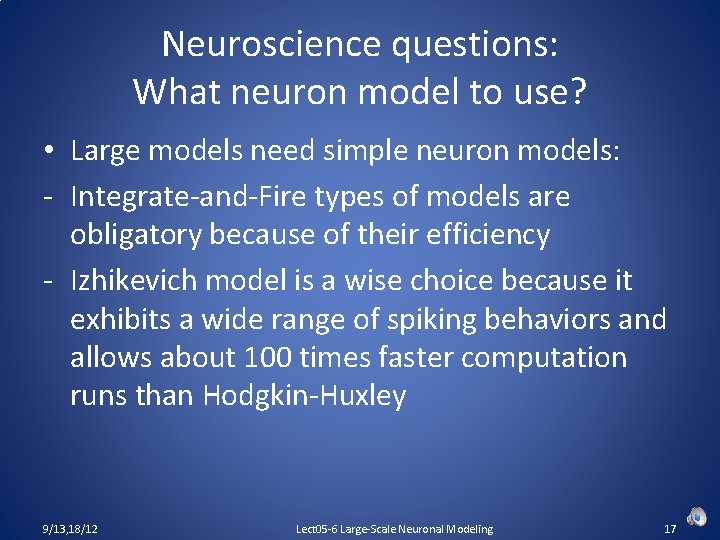 Neuroscience questions: What neuron model to use? • Large models need simple neuron models: