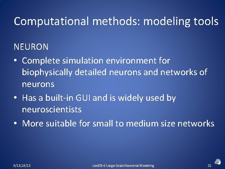 Computational methods: modeling tools NEURON • Complete simulation environment for biophysically detailed neurons and