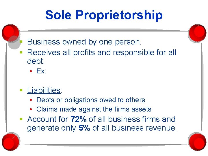 Sole Proprietorship § Business owned by one person. § Receives all profits and responsible Sole Proprietorship § Business owned by one person. § Receives all profits and responsible