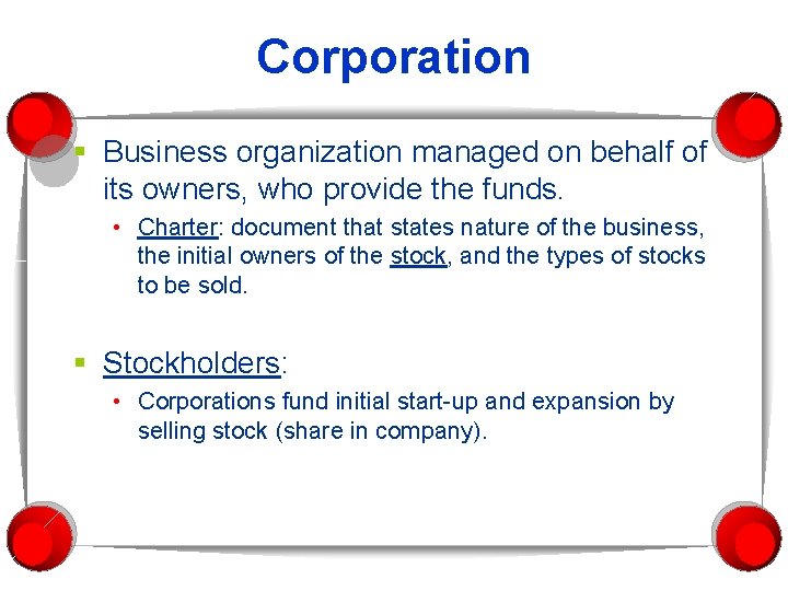 Corporation § Business organization managed on behalf of its owners, who provide the funds. Corporation § Business organization managed on behalf of its owners, who provide the funds.