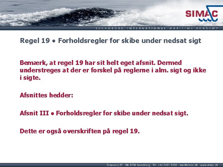 Regel 19 ● Forholdsregler for skibe under nedsat sigt Bemærk, at regel 19 har