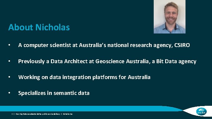 About Nicholas • A computer scientist at Australia’s national research agency, CSIRO • Previously