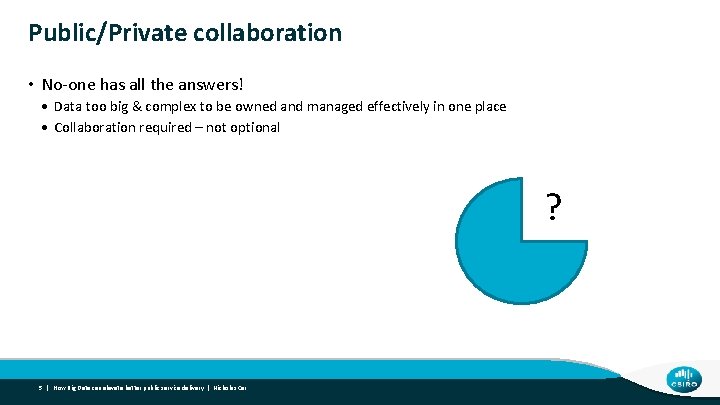 Public/Private collaboration • No-one has all the answers! • Data too big & complex