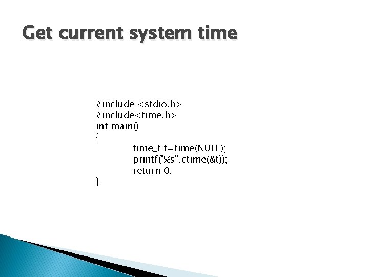Get current system time #include <stdio. h> #include<time. h> int main() { time_t t=time(NULL); Get current system time #include <stdio. h> #include<time. h> int main() { time_t t=time(NULL);