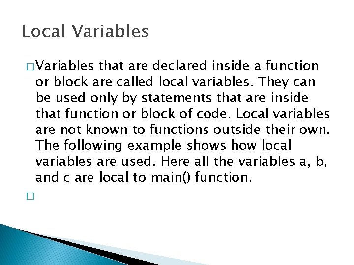 Local Variables � Variables that are declared inside a function or block are called Local Variables � Variables that are declared inside a function or block are called
