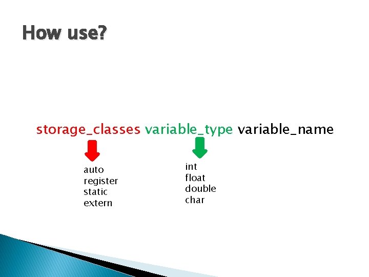 How use? storage_classes variable_type variable_name auto register static extern int float double char How use? storage_classes variable_type variable_name auto register static extern int float double char