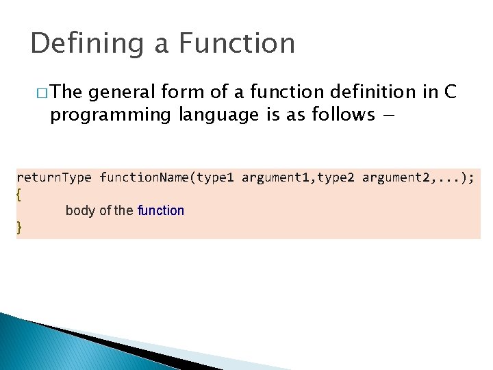 Defining a Function � The general form of a function definition in C programming Defining a Function � The general form of a function definition in C programming