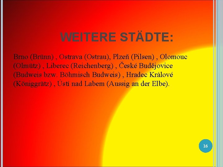 WEITERE STÄDTE: Brno (Brünn) , Ostrava (Ostrau), Plzeň (Pilsen) , Olomouc (Olmütz) , Liberec