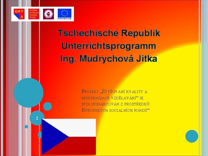 Tschechische Republik Unterrichtsprogramm Ing. Mudrychová Jitka PROJEKT „ZVYŠOVÁNÍ KVALITY A MODERNIZACE VZDĚLÁVÁNÍ“ JE SPOLUFINANCOVÁN