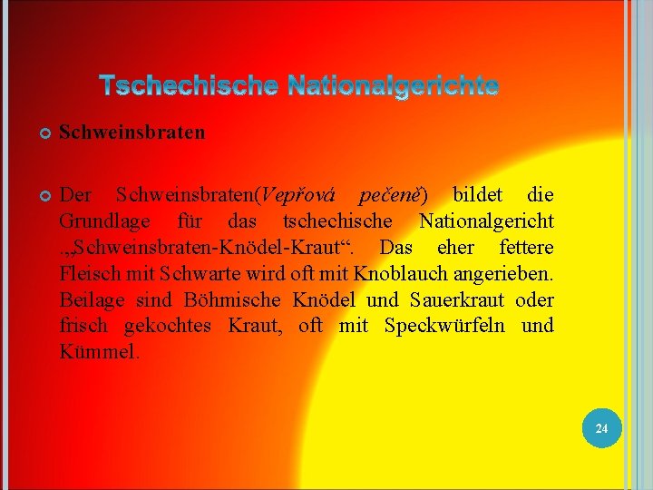  Schweinsbraten Der Schweinsbraten(Vepřová pečeně) bildet die Grundlage für das tschechische Nationalgericht . „Schweinsbraten-Knödel-Kraut“.