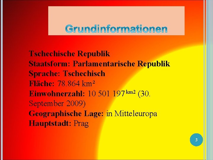 Tschechische Republik Staatsform: Parlamentarische Republik Sprache: Tschechisch Fläche: 78. 864 km² Einwohnerzahl: 10 501