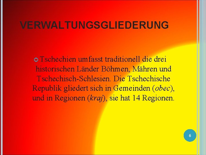 VERWALTUNGSGLIEDERUNG Tschechien umfasst traditionell die drei historischen Länder Böhmen, Mähren und Tschechisch-Schlesien. Die Tschechische