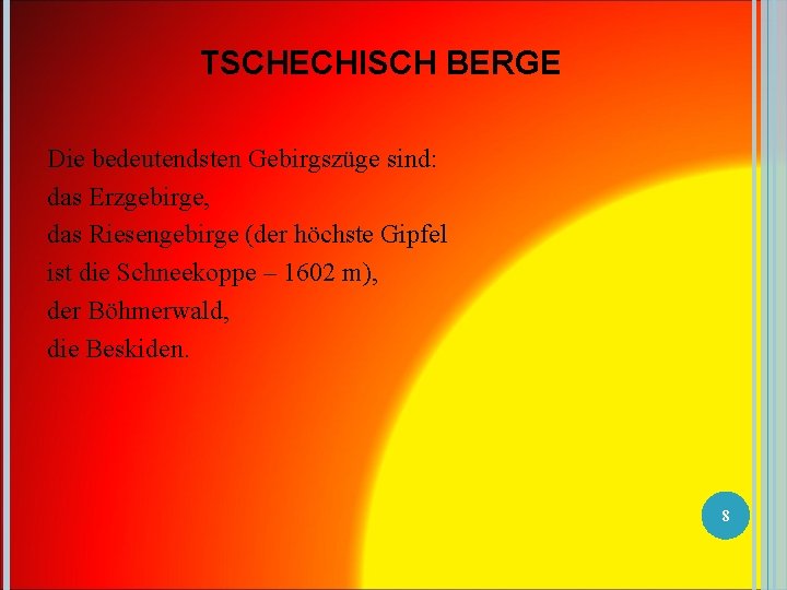 TSCHECHISCH BERGE Die bedeutendsten Gebirgszüge sind: das Erzgebirge, das Riesengebirge (der höchste Gipfel ist