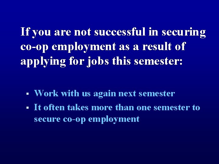 If you are not successful in securing co-op employment as a result of applying