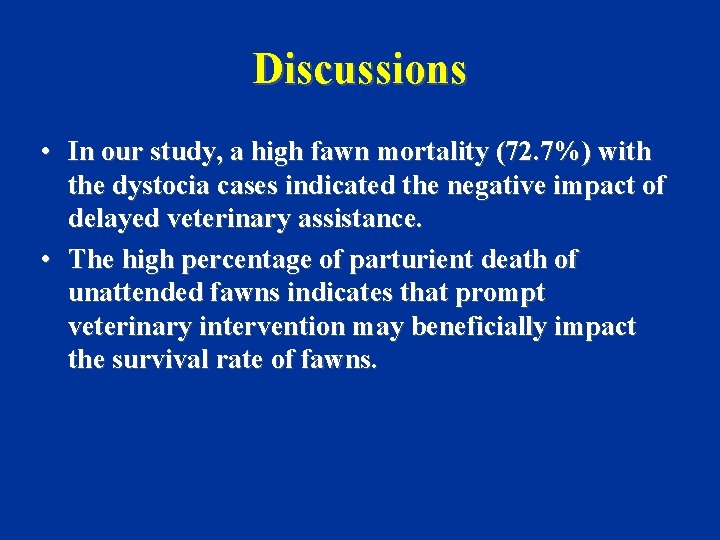 Discussions • In our study, a high fawn mortality (72. 7%) with the dystocia