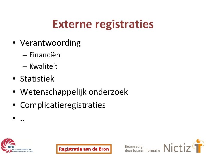 Externe registraties • Verantwoording – Financiën – Kwaliteit • • Statistiek Wetenschappelijk onderzoek Complicatieregistraties.
