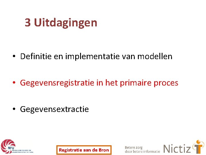 3 Uitdagingen • Definitie en implementatie van modellen • Gegevensregistratie in het primaire proces