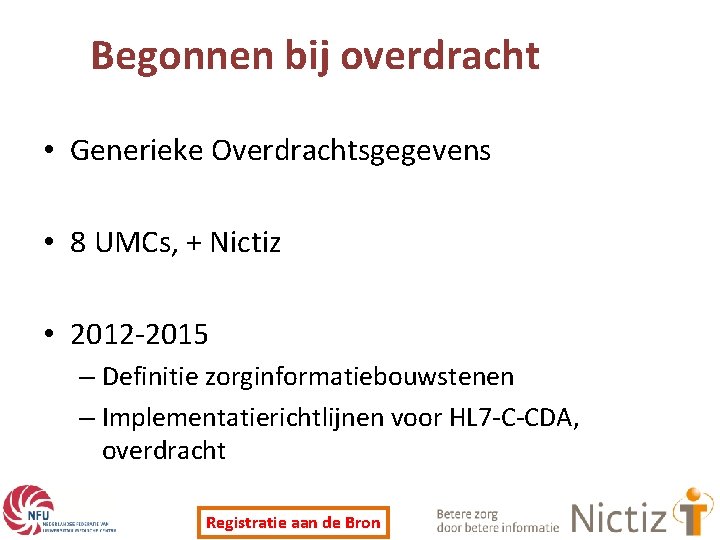 Begonnen bij overdracht • Generieke Overdrachtsgegevens • 8 UMCs, + Nictiz • 2012 -2015