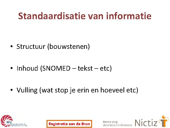 Standaardisatie van informatie • Structuur (bouwstenen) • Inhoud (SNOMED – tekst – etc) •