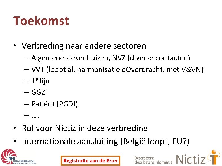 Toekomst • Verbreding naar andere sectoren – Algemene ziekenhuizen, NVZ (diverse contacten) – VVT