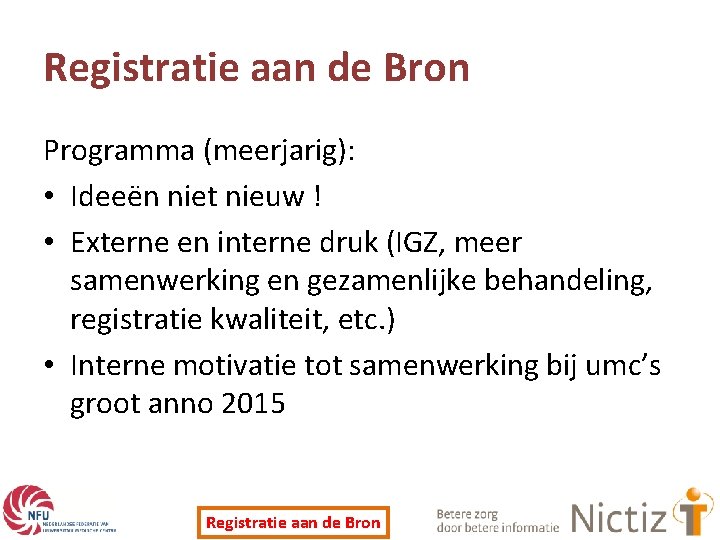 Registratie aan de Bron Programma (meerjarig): • Ideeën niet nieuw ! • Externe en