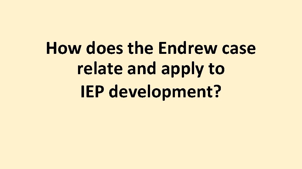 How does the Endrew case relate and apply to IEP development? 