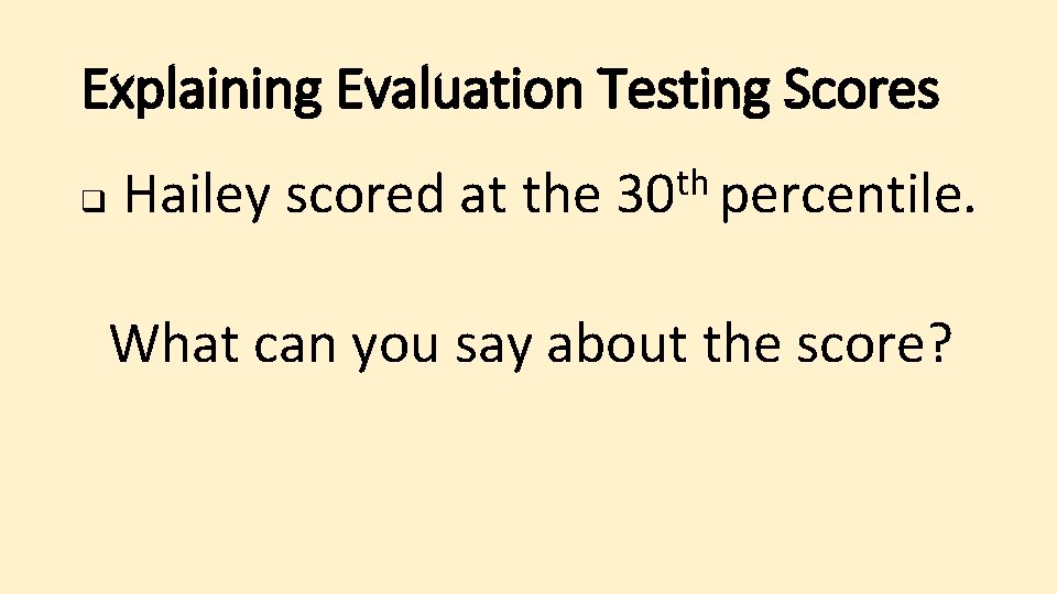 Explaining Evaluation Testing Scores q Hailey scored at the th 30 percentile. What can