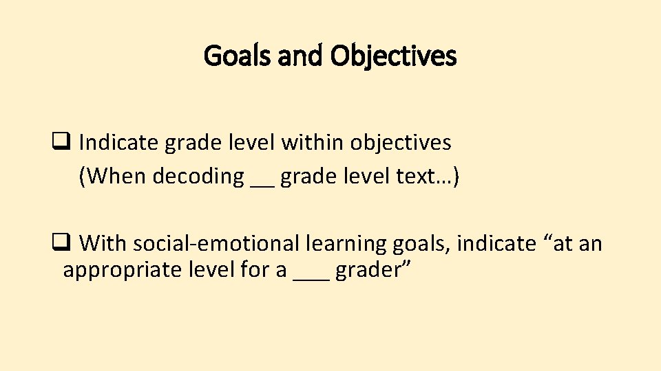 Goals and Objectives q Indicate grade level within objectives (When decoding __ grade level