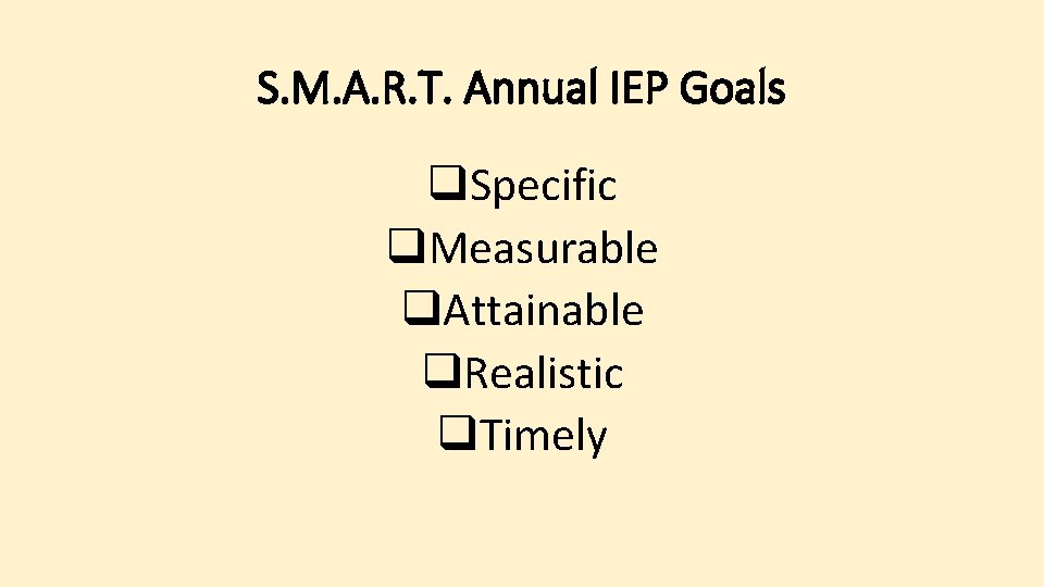 S. M. A. R. T. Annual IEP Goals q. Specific q. Measurable q. Attainable