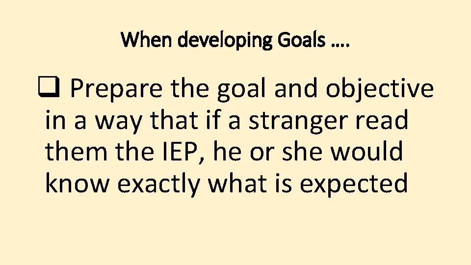 When developing Goals …. q Prepare the goal and objective in a way that