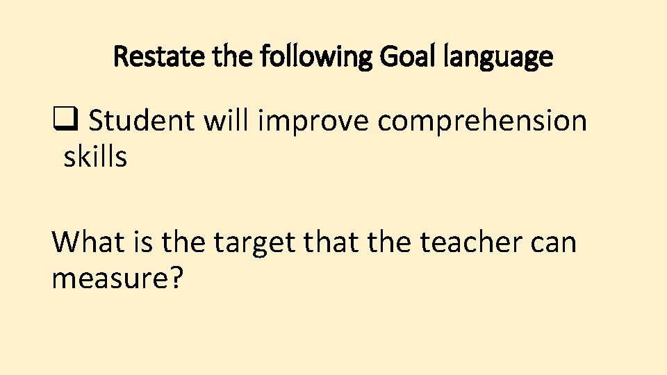 Restate the following Goal language q Student will improve comprehension skills What is the