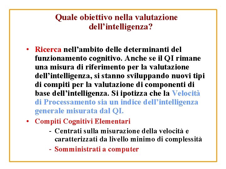 Quale obiettivo nella valutazione dell’intelligenza? • Ricerca nell’ambito delle determinanti del funzionamento cognitivo. Anche