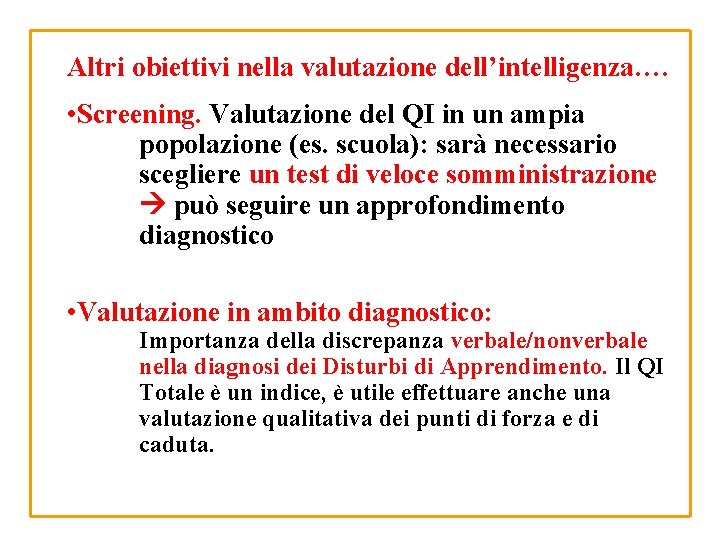 Altri obiettivi nella valutazione dell’intelligenza…. • Screening. Valutazione del QI in un ampia popolazione